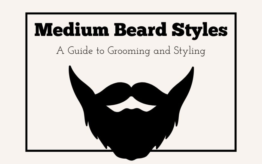 Medium Beard Styles: A Guide to Grooming and Styling