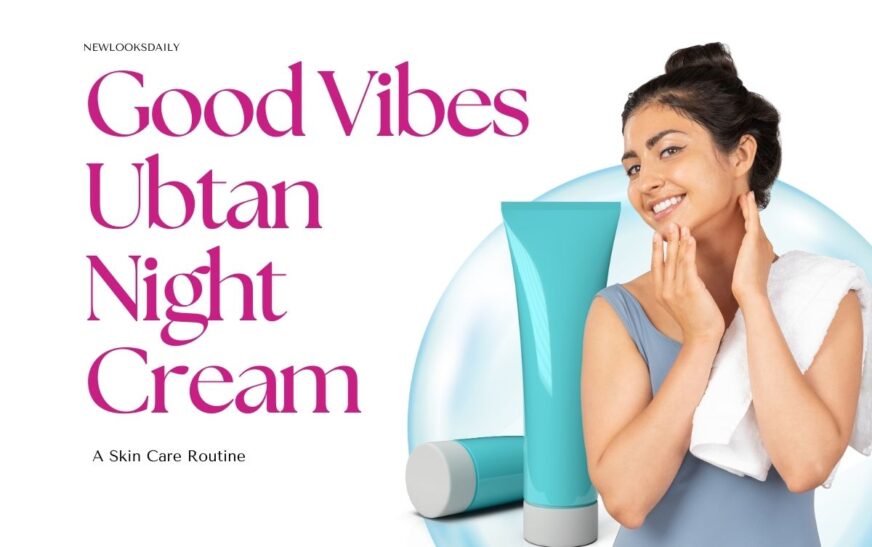 Good Vibes Ubtan Night Cream – A Skin Care Routine
