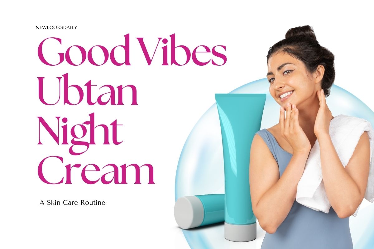Good Vibes Ubtan Night Cream – A Skin Care Routine